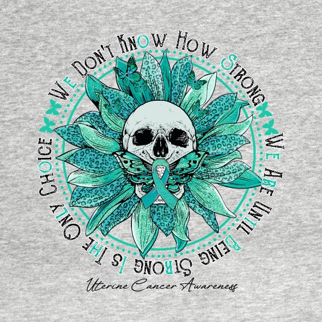 Uterine Cancer Awareness - Skull sunflower We Don't Know How Strong by vamstudio